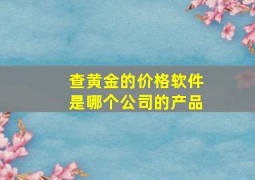 查黄金的价格软件是哪个公司的产品