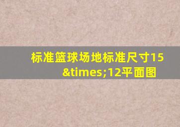 标准篮球场地标准尺寸15×12平面图