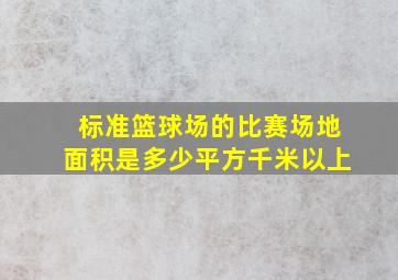 标准篮球场的比赛场地面积是多少平方千米以上