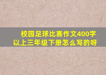 校园足球比赛作文400字以上三年级下册怎么写的呀