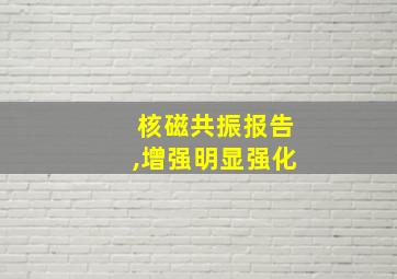 核磁共振报告,增强明显强化