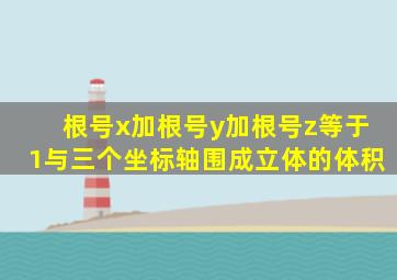 根号x加根号y加根号z等于1与三个坐标轴围成立体的体积