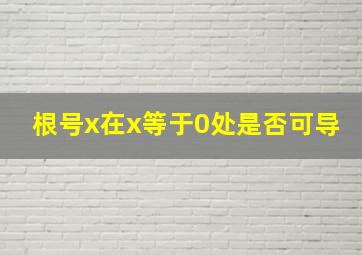 根号x在x等于0处是否可导