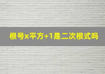 根号x平方+1是二次根式吗