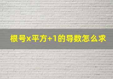 根号x平方+1的导数怎么求