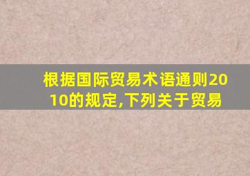 根据国际贸易术语通则2010的规定,下列关于贸易