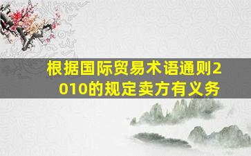 根据国际贸易术语通则2010的规定卖方有义务