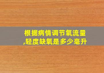 根据病情调节氧流量,轻度缺氧是多少毫升