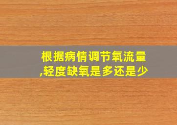 根据病情调节氧流量,轻度缺氧是多还是少