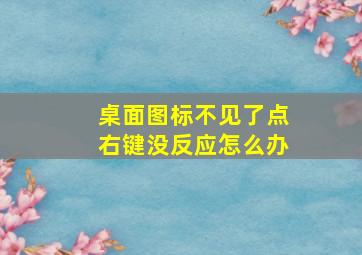 桌面图标不见了点右键没反应怎么办