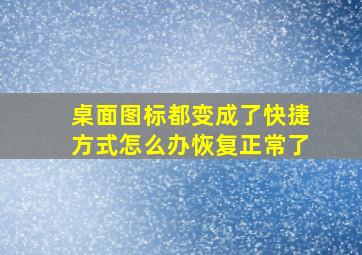 桌面图标都变成了快捷方式怎么办恢复正常了