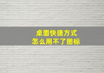 桌面快捷方式怎么用不了图标