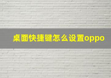 桌面快捷键怎么设置oppo