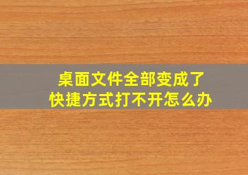 桌面文件全部变成了快捷方式打不开怎么办