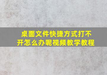 桌面文件快捷方式打不开怎么办呢视频教学教程