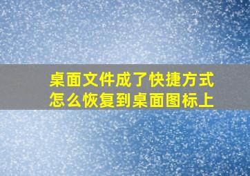 桌面文件成了快捷方式怎么恢复到桌面图标上