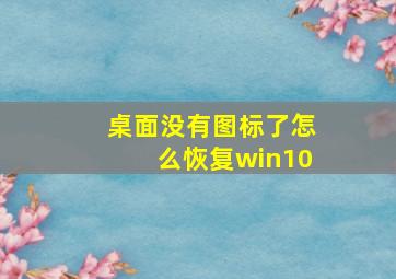 桌面没有图标了怎么恢复win10