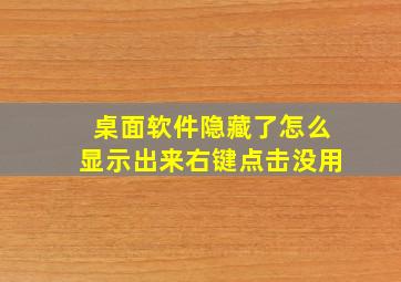 桌面软件隐藏了怎么显示出来右键点击没用