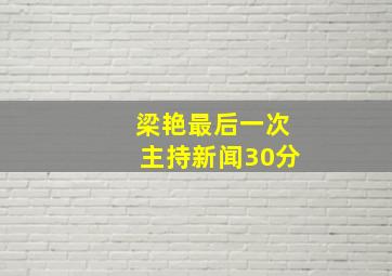 梁艳最后一次主持新闻30分