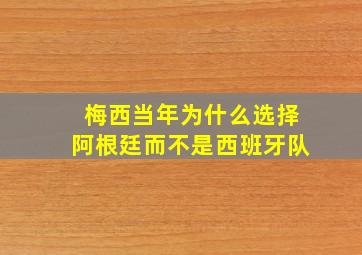 梅西当年为什么选择阿根廷而不是西班牙队