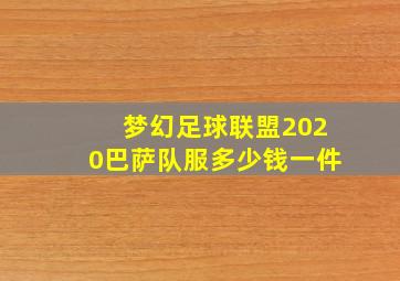 梦幻足球联盟2020巴萨队服多少钱一件