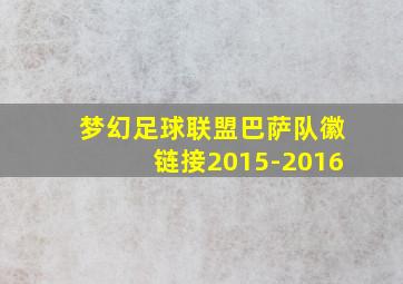 梦幻足球联盟巴萨队徽链接2015-2016