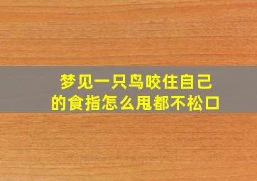 梦见一只鸟咬住自己的食指怎么甩都不松口