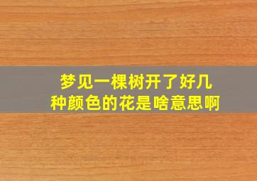 梦见一棵树开了好几种颜色的花是啥意思啊