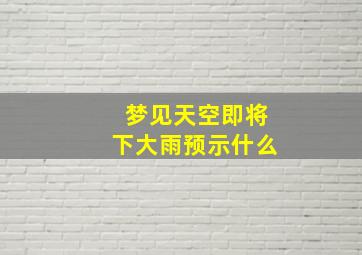 梦见天空即将下大雨预示什么