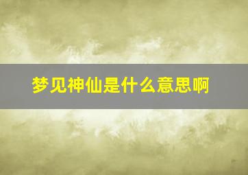 梦见神仙是什么意思啊