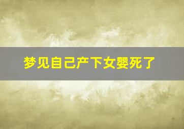 梦见自己产下女婴死了