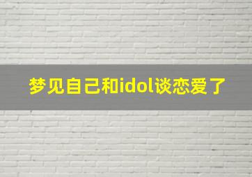 梦见自己和idol谈恋爱了