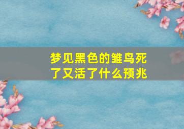 梦见黑色的雏鸟死了又活了什么预兆