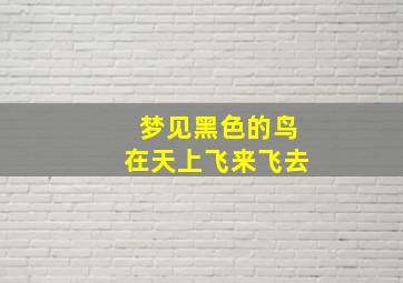 梦见黑色的鸟在天上飞来飞去