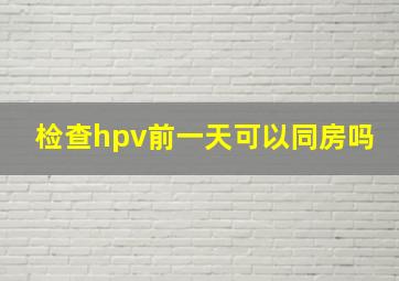 检查hpv前一天可以同房吗