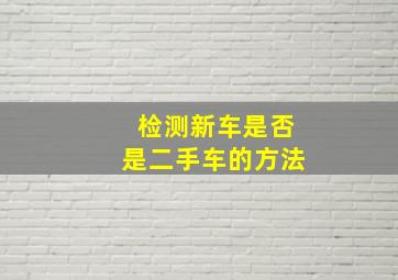 检测新车是否是二手车的方法