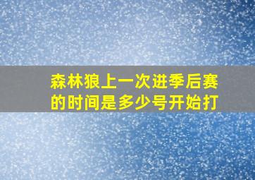 森林狼上一次进季后赛的时间是多少号开始打