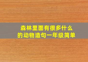 森林里面有很多什么的动物造句一年级简单