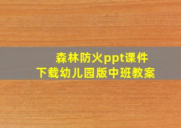 森林防火ppt课件下载幼儿园版中班教案