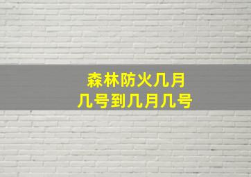 森林防火几月几号到几月几号