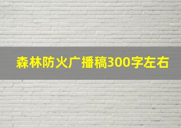 森林防火广播稿300字左右