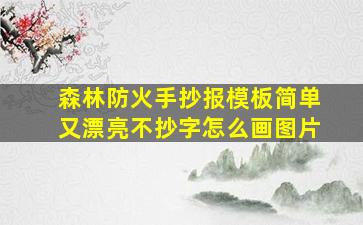 森林防火手抄报模板简单又漂亮不抄字怎么画图片