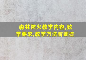 森林防火教学内容,教学要求,教学方法有哪些