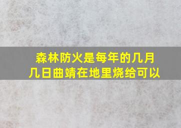 森林防火是每年的几月几日曲靖在地里烧给可以