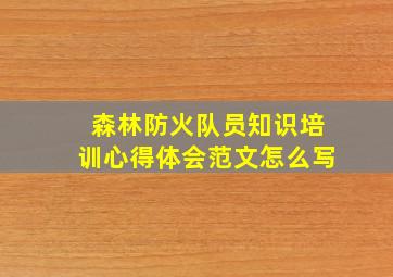 森林防火队员知识培训心得体会范文怎么写