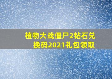 植物大战僵尸2钻石兑换码2021礼包领取