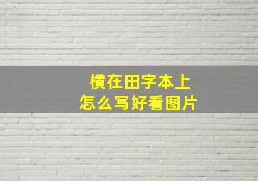 横在田字本上怎么写好看图片