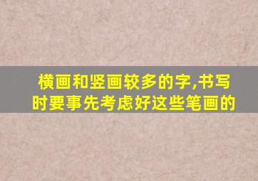 横画和竖画较多的字,书写时要事先考虑好这些笔画的