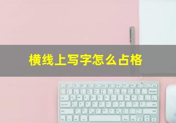 横线上写字怎么占格