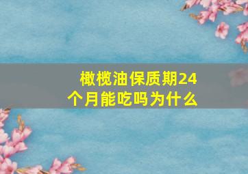 橄榄油保质期24个月能吃吗为什么